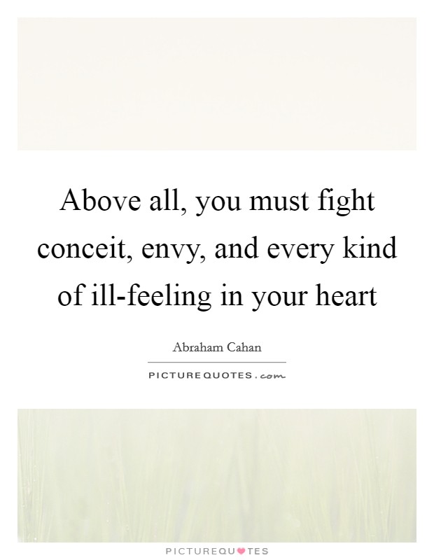 Above all, you must fight conceit, envy, and every kind of ill-feeling in your heart Picture Quote #1
