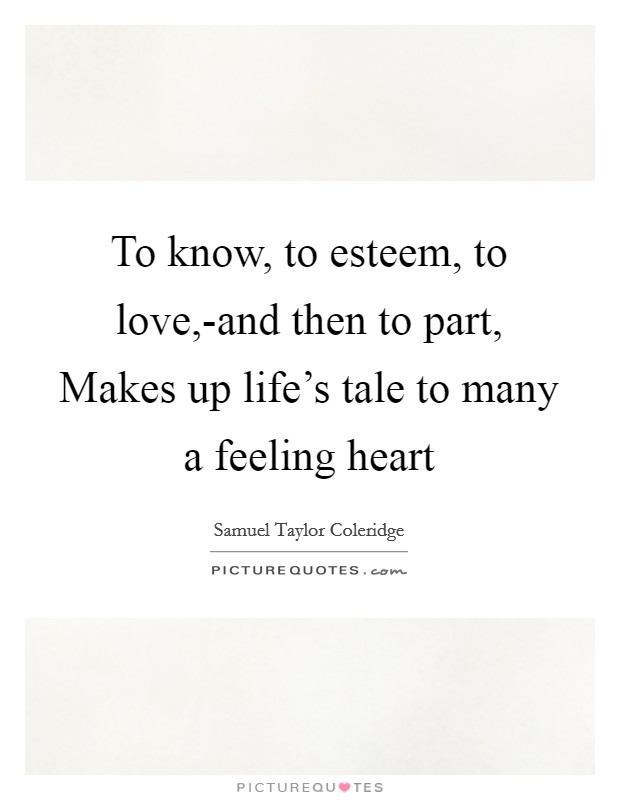 To know, to esteem, to love,-and then to part, Makes up life's tale to many a feeling heart Picture Quote #1