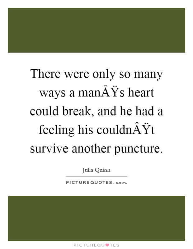 There were only so many ways a manÂŸs heart could break, and he had a feeling his couldnÂŸt survive another puncture. Picture Quote #1