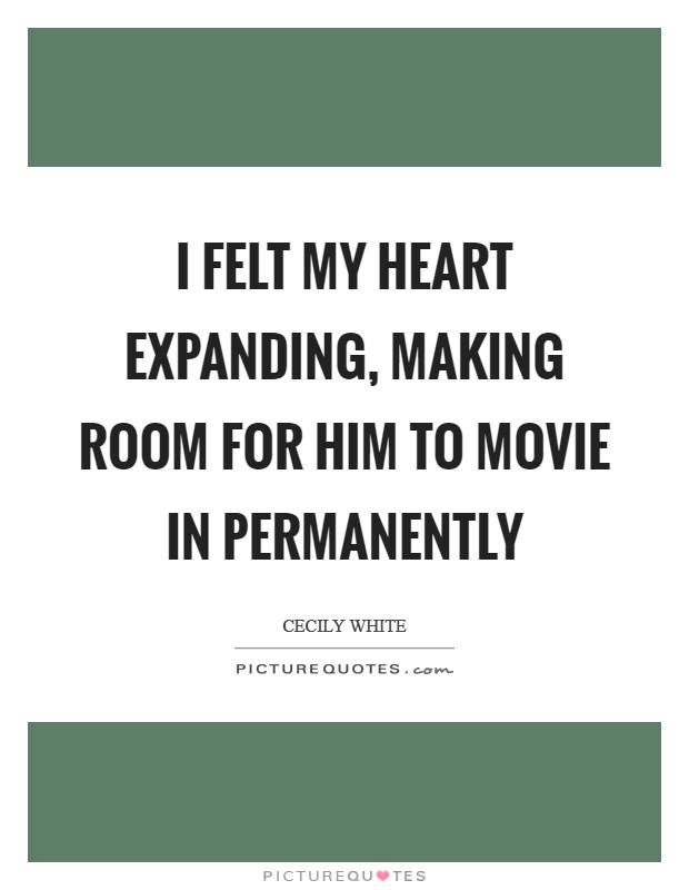 I felt my heart expanding, making room for him to movie in permanently Picture Quote #1