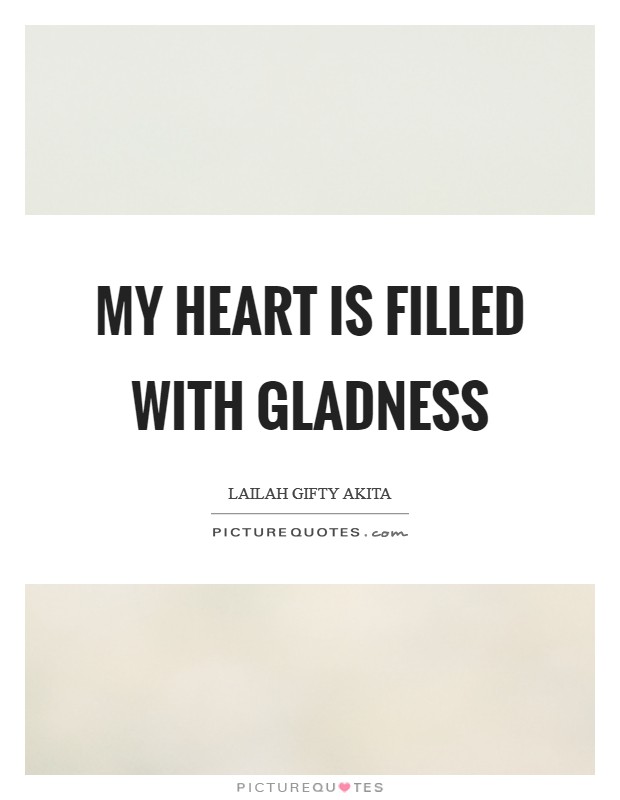 My heart is filled with gladness Picture Quote #1