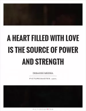 A heart filled with love is the source of power and strength Picture Quote #1