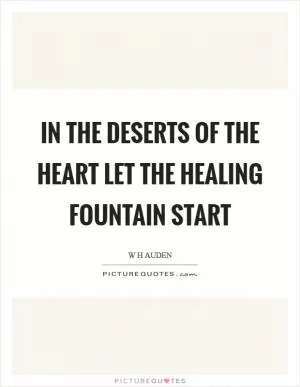 In the deserts of the heart Let the healing fountain start Picture Quote #1