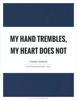 My hand trembles, my heart does not Picture Quote #1