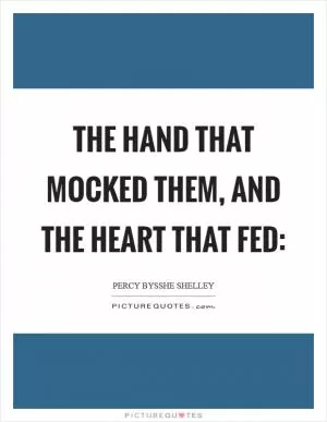 The hand that mocked them, and the heart that fed: Picture Quote #1