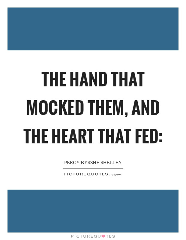 The hand that mocked them, and the heart that fed: Picture Quote #1