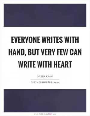 Everyone writes with hand, but very few can write with heart Picture Quote #1