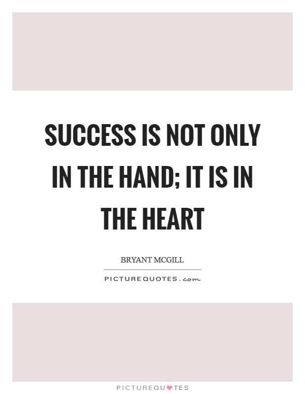 Success is not only in the hand; it is in the heart Picture Quote #1