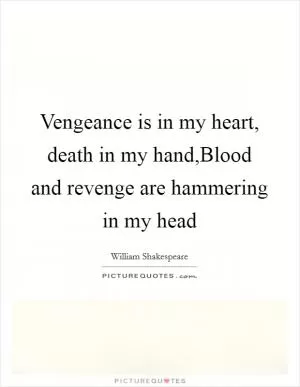 Vengeance is in my heart, death in my hand,Blood and revenge are hammering in my head Picture Quote #1