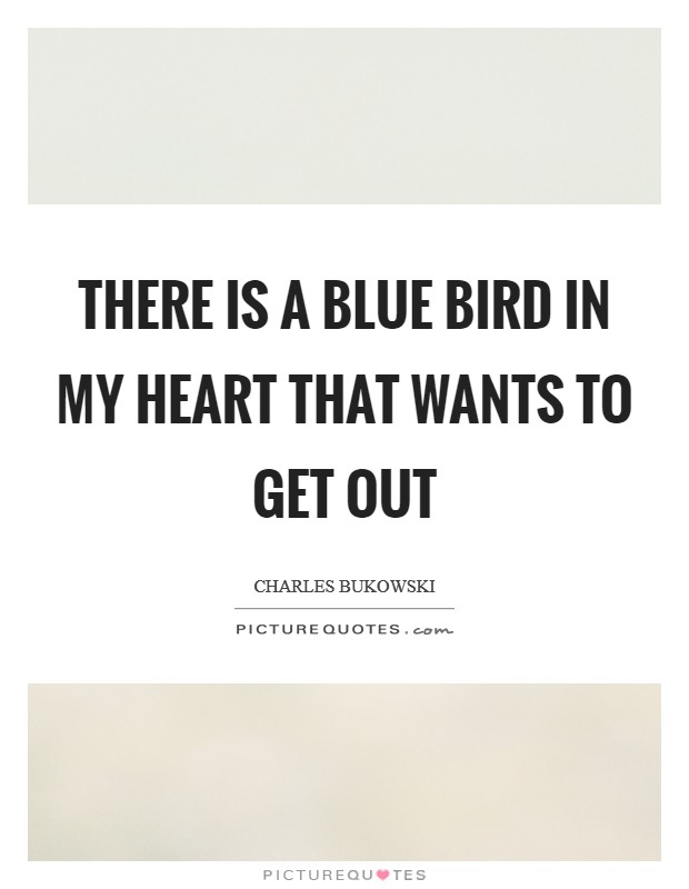 There is a blue bird in my heart that wants to get out Picture Quote #1