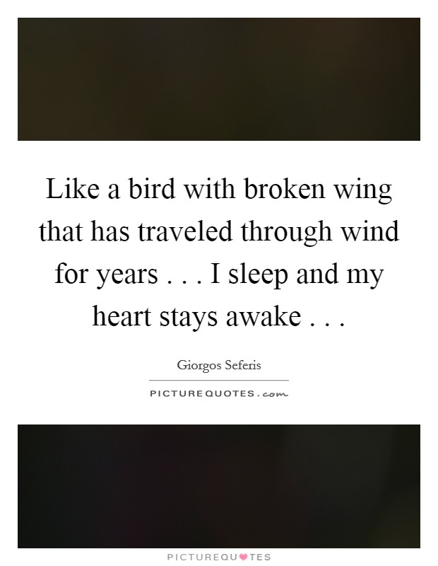 Like a bird with broken wing that has traveled through wind for years . . . I sleep and my heart stays awake . . . Picture Quote #1