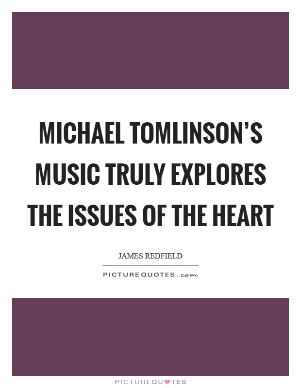 Michael Tomlinson's music truly explores the issues of the heart Picture Quote #1