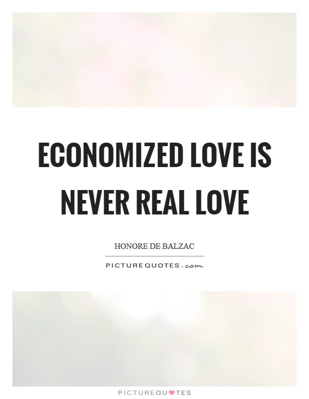 Economized love is never real love Picture Quote #1