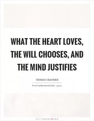 What the heart loves, the will chooses, and the mind justifies Picture Quote #1