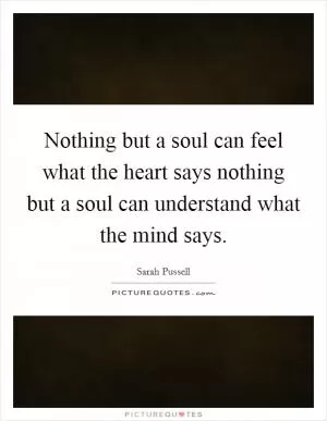 Nothing but a soul can feel what the heart says nothing but a soul can understand what the mind says Picture Quote #1