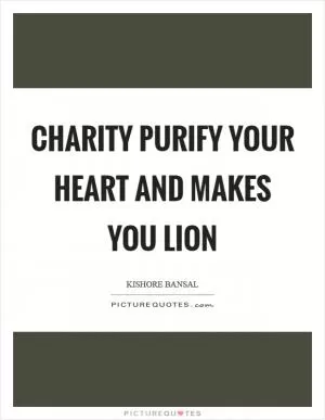 Charity Purify your heart and makes you lion Picture Quote #1