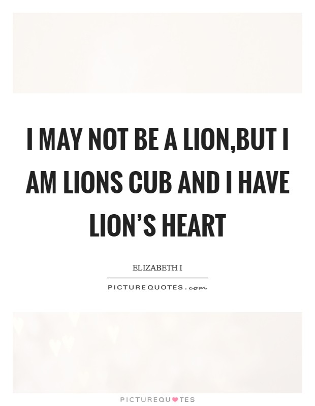 I may not be a lion,but I am lions cub and I have lion's heart Picture Quote #1