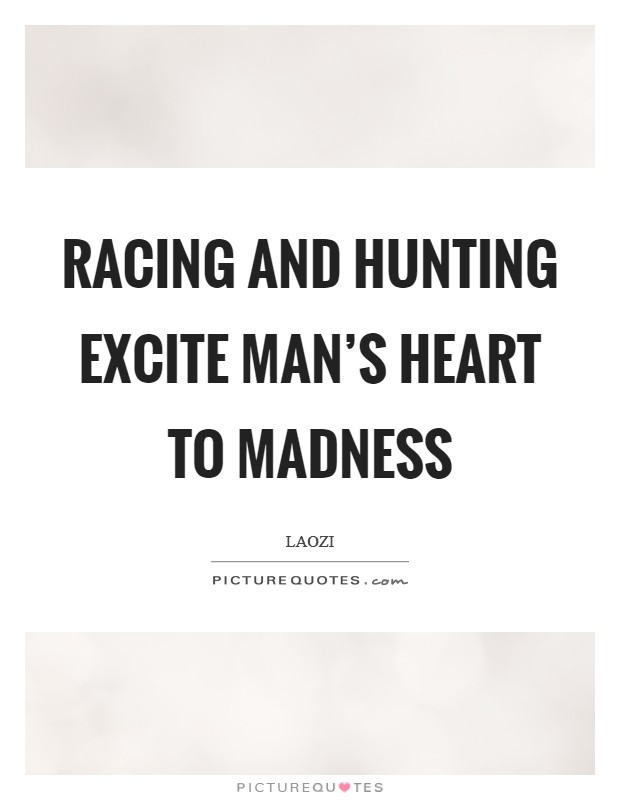 Racing and hunting excite man's heart to madness Picture Quote #1