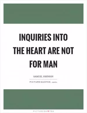 Inquiries into the heart are not for man Picture Quote #1