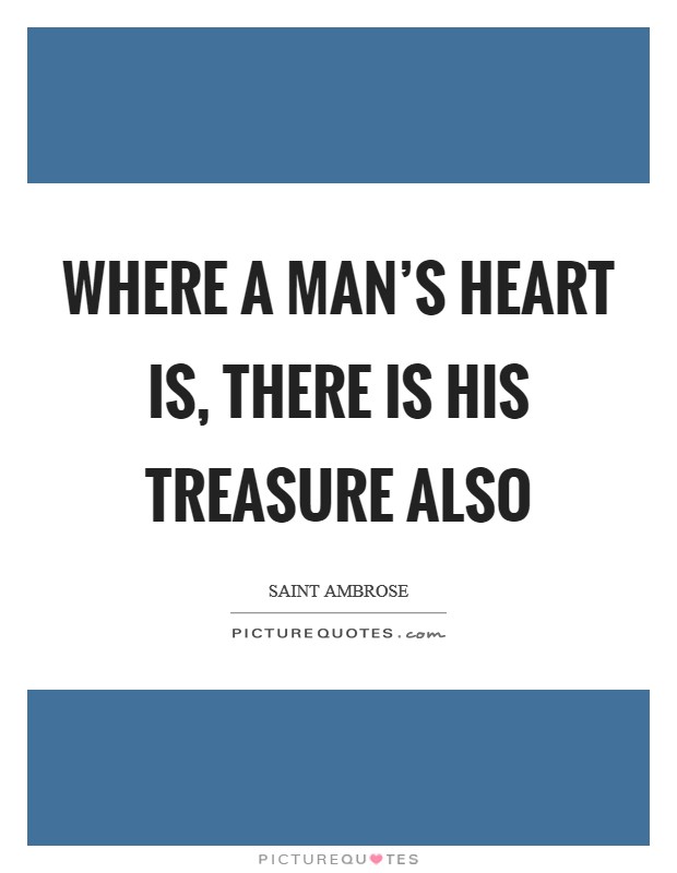 Where a man's heart is, there is his treasure also Picture Quote #1