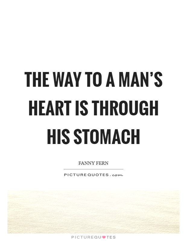 The way to a man's heart is through his stomach Picture Quote #1