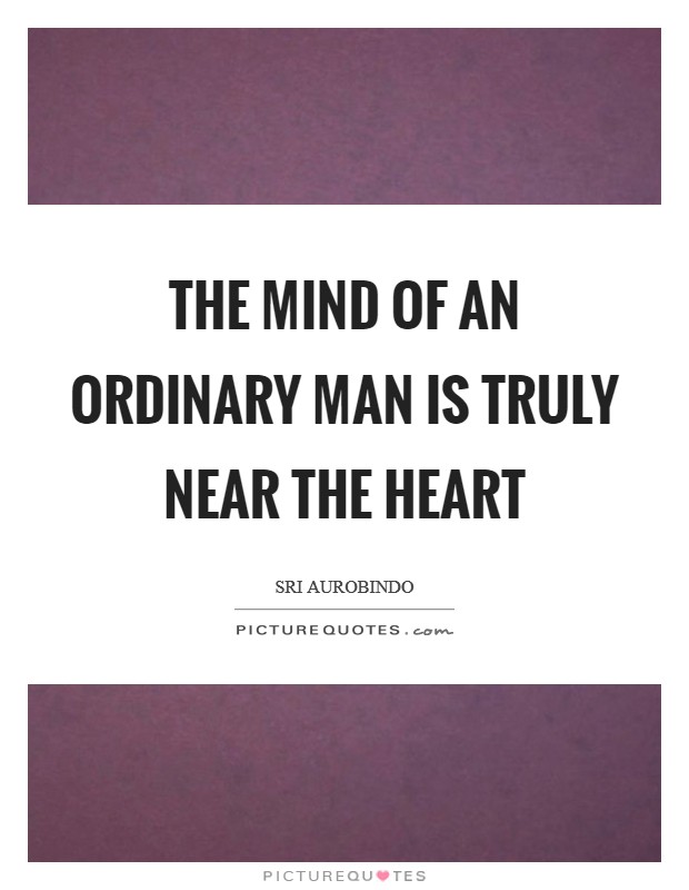 The mind of an ordinary man is truly near the heart Picture Quote #1
