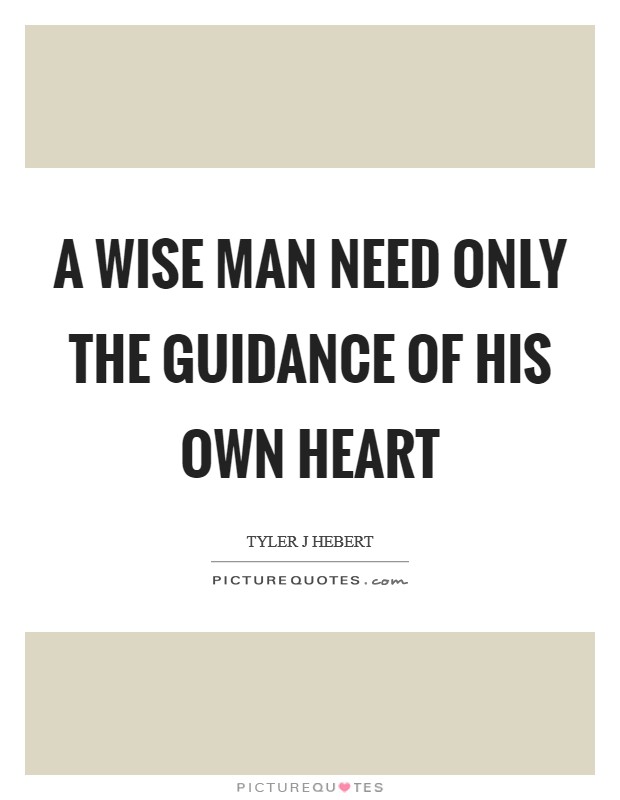 A wise man need only the guidance of his own heart Picture Quote #1