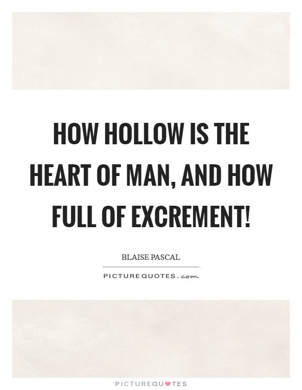 How hollow is the heart of man, and how full of excrement! Picture Quote #1