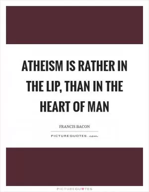 Atheism is rather in the lip, than in the heart of man Picture Quote #1