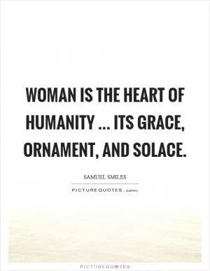 Woman is the heart of humanity ... its grace, ornament, and solace Picture Quote #1