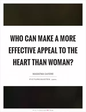 Who can make a more effective appeal to the heart than woman? Picture Quote #1