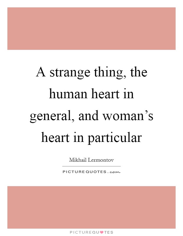 A strange thing, the human heart in general, and woman's heart in particular Picture Quote #1