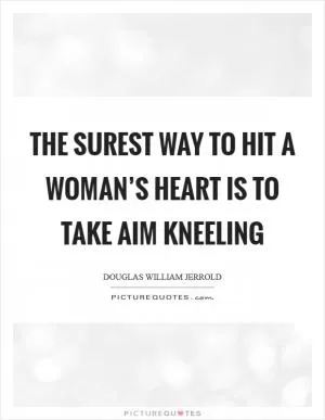 The surest way to hit a woman’s heart is to take aim kneeling Picture Quote #1