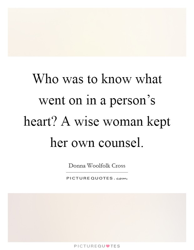 Who was to know what went on in a person's heart? A wise woman kept her own counsel. Picture Quote #1