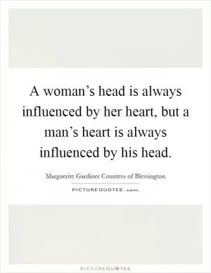 A woman’s head is always influenced by her heart, but a man’s heart is always influenced by his head Picture Quote #1