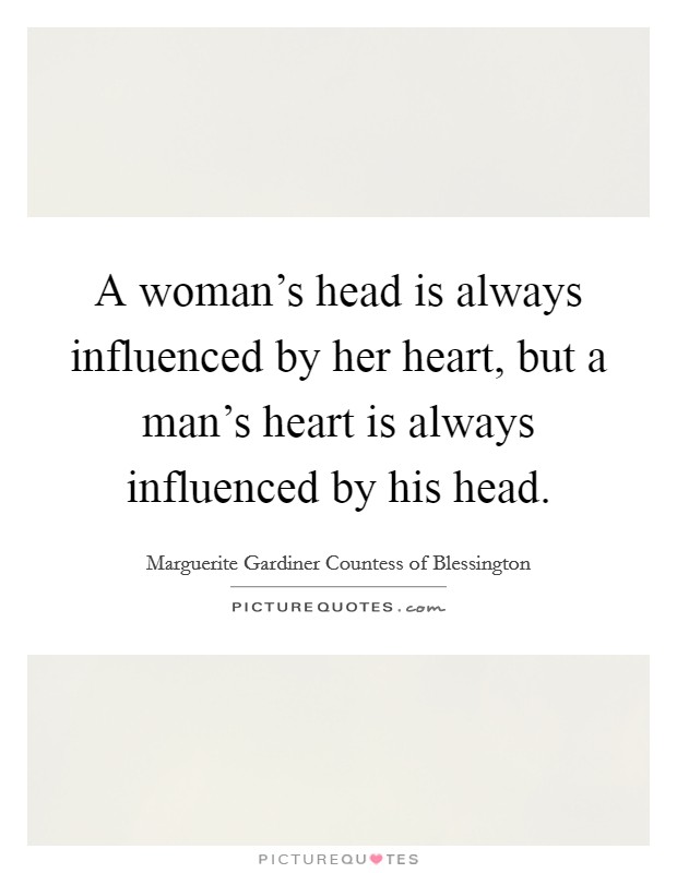 A woman's head is always influenced by her heart, but a man's heart is always influenced by his head. Picture Quote #1