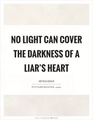 No light can cover the darkness of a liar’s heart Picture Quote #1