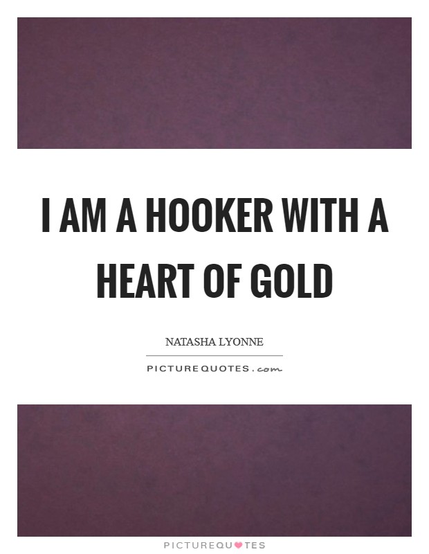 I am a hooker with a heart of gold Picture Quote #1