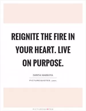 Reignite the fire in your heart. Live on purpose Picture Quote #1