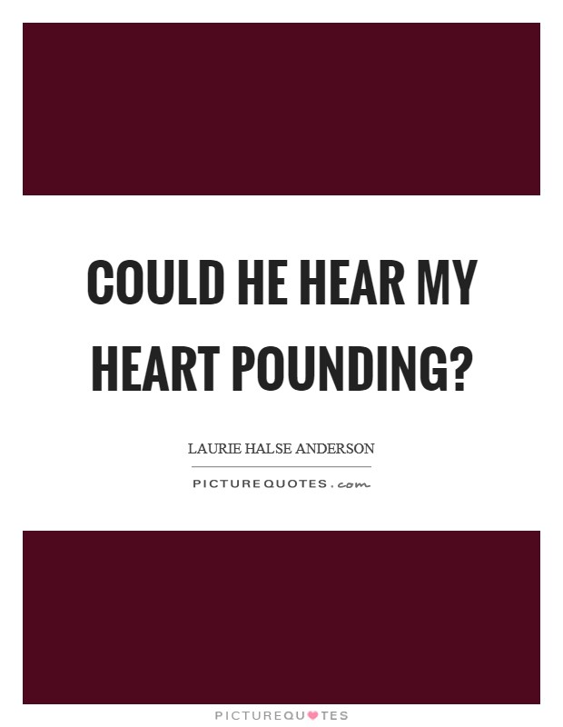 Could he hear my heart pounding? Picture Quote #1