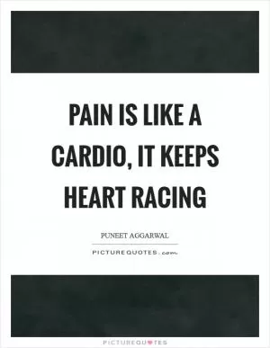 Pain is like a cardio, it keeps heart racing Picture Quote #1