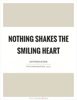 Nothing shakes the smiling heart Picture Quote #1
