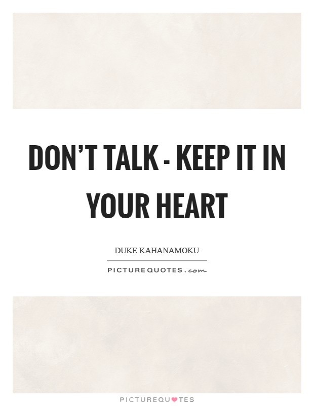 Don't talk - keep it in your heart Picture Quote #1
