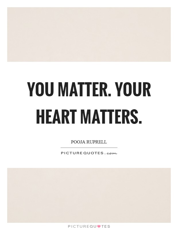 You matter. Your heart matters. Picture Quote #1