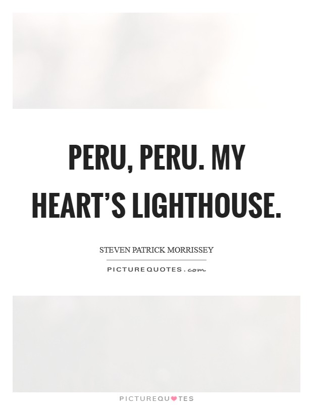 Peru, Peru. My heart's lighthouse. Picture Quote #1