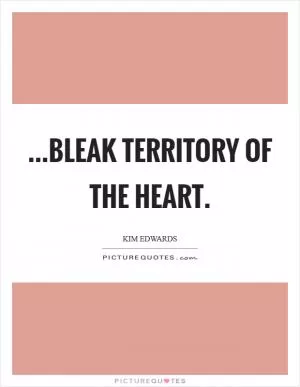 ...bleak territory of the heart Picture Quote #1