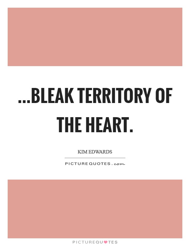 ...bleak territory of the heart. Picture Quote #1