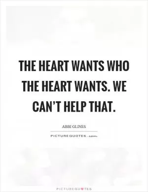 The heart wants who the heart wants. We can’t help that Picture Quote #1