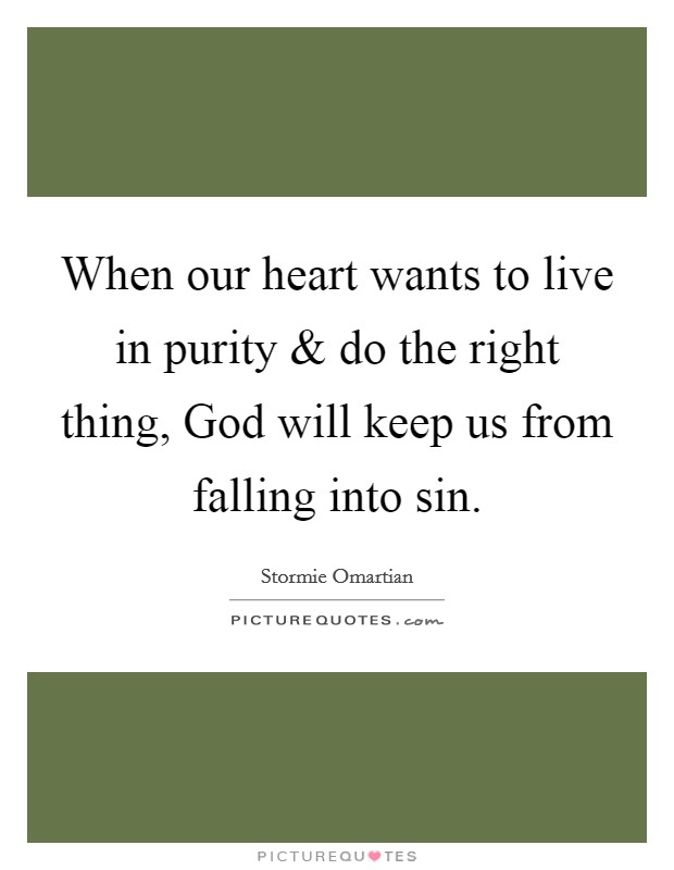 When our heart wants to live in purity and do the right thing, God will keep us from falling into sin. Picture Quote #1