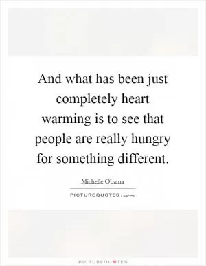 And what has been just completely heart warming is to see that people are really hungry for something different Picture Quote #1